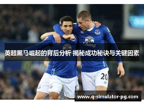 英超黑马崛起的背后分析 揭秘成功秘诀与关键因素