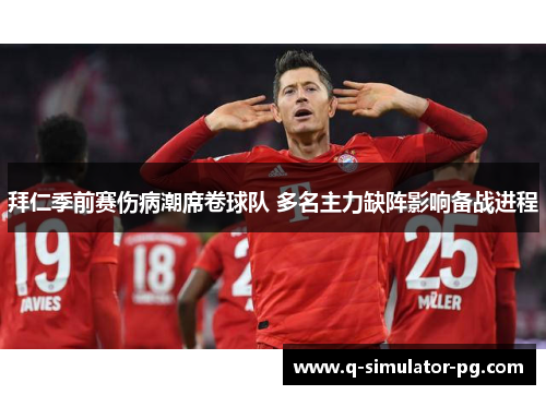 拜仁季前赛伤病潮席卷球队 多名主力缺阵影响备战进程