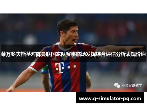 莱万多夫斯基对阵曼联国家队赛事临场发挥综合评估分析表现价值