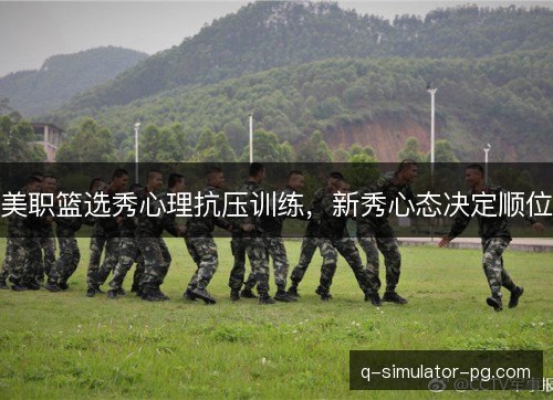 美职篮选秀心理抗压训练,新秀心态决定顺位 美职篮选秀心理抗压训练,新秀心态决定顺位